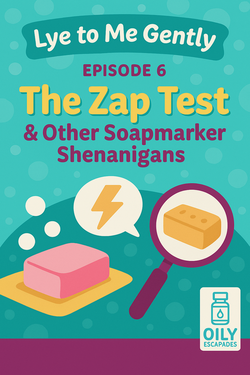 Lye to Me Gently- The Secrets of Soapmaking- Episode 6  "The Zap Test & Other Soapmaker  Shenanigans"